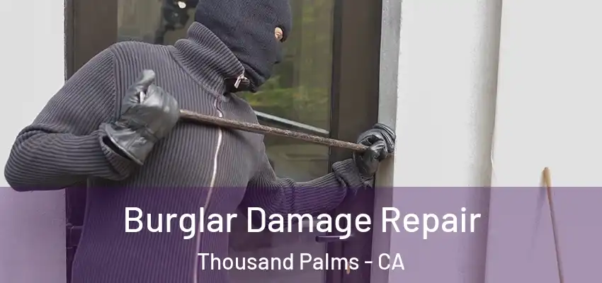 Burglar Damage Repair Thousand Palms - CA