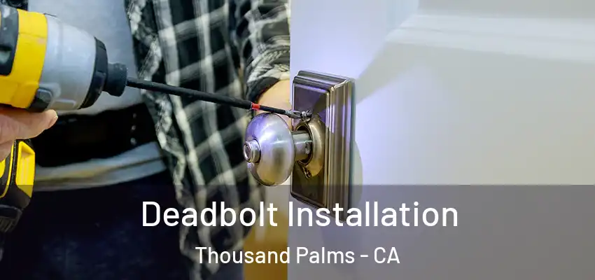  Deadbolt Installation Thousand Palms - CA