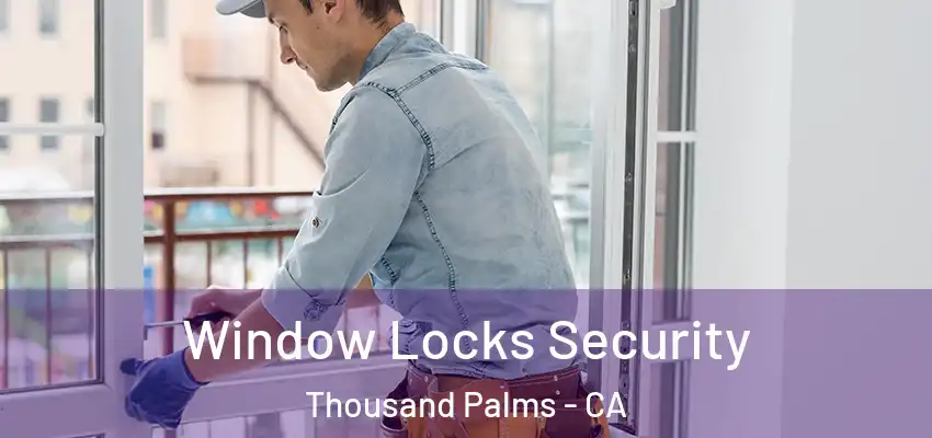 Window Locks Security Thousand Palms - CA
